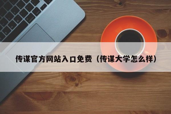 传谋官方网站入口免费（传谋大学怎么样）