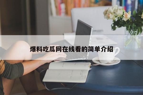 爆料吃瓜网在线看的简单介绍