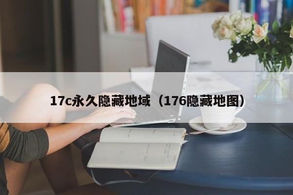 17c永久隐藏地域（176隐藏地图）