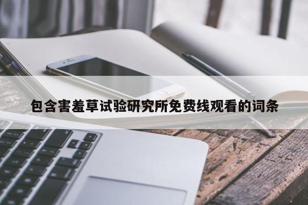 包含害羞草试验研究所免费线观看的词条
