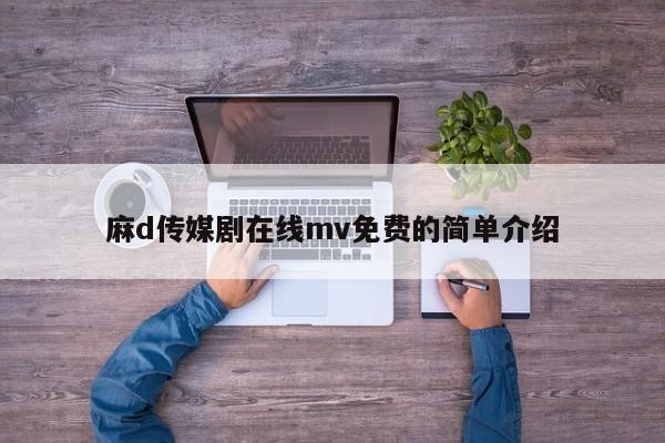 麻d传媒剧在线mv免费的简单介绍